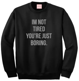 I'm Not Tired You're Just Boring Crewneck Sweatshirt